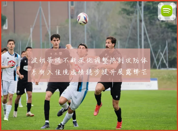 波切蒂诺不断深化调整热刺攻防体系渐入佳境成绩稳步提升展露锋芒