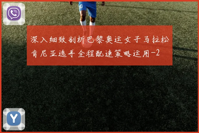 深入细致剖析巴黎奥运女子马拉松肯尼亚选手全程配速策略运用